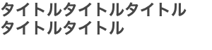 タイトルタイトルタイトル タイトルタイトル